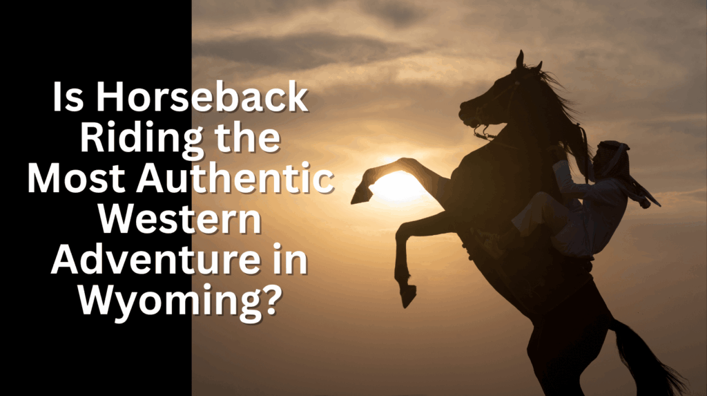 Is Horseback Riding the Most Authentic Western Adventure in Wyoming